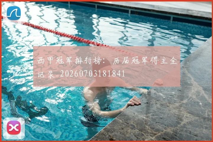 西甲冠军排行榜：历届冠军得主全记录_20260703181841