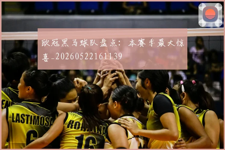 欧冠黑马球队盘点:本赛季最大惊喜_20260522161139