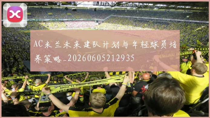 AC米兰未来建队计划与年轻球员培养策略_20260605212935