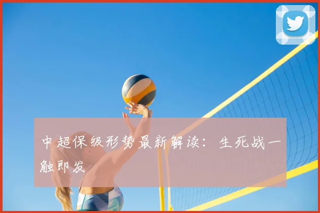 中超保级形势最新解读:生死战一触即发
