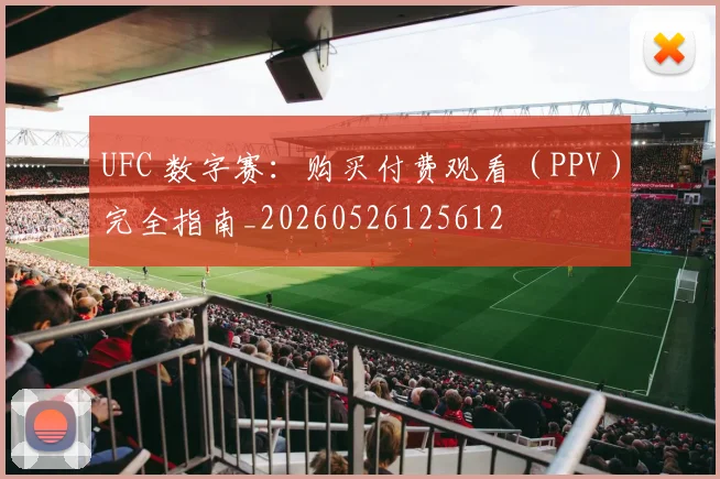UFC 数字赛:购买付费观看(PPV)完全指南_20260526125612