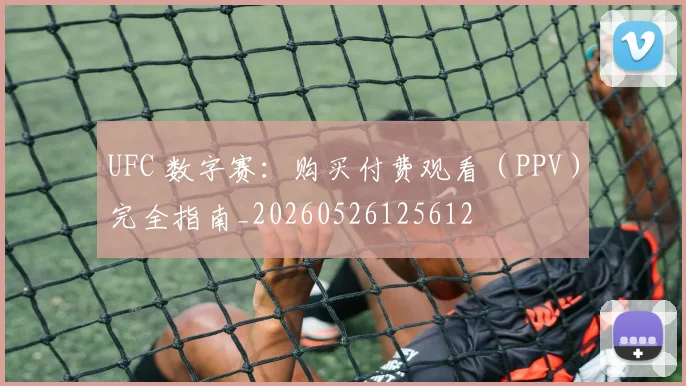 UFC 数字赛:购买付费观看(PPV)完全指南_20260526125612